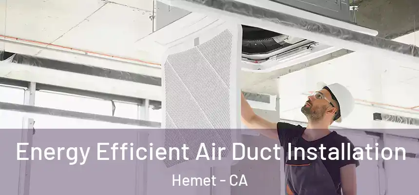  Energy Efficient Air Duct Installation Hemet - CA
